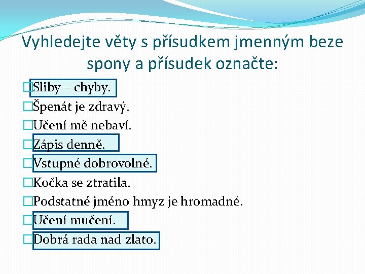 Vyhledejte věty s přísudkem jmenným beze spony a přísudek označte: �Sliby – chyby. �Špenát Vyhledejte věty s přísudkem jmenným beze spony a přísudek označte: �Sliby – chyby. �Špenát