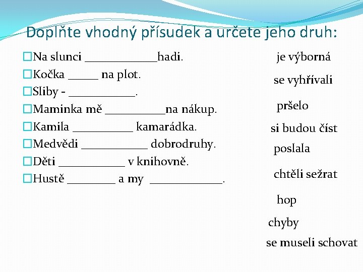 Doplňte vhodný přísudek a určete jeho druh: �Na slunci ______hadi. �Kočka _____ na plot. Doplňte vhodný přísudek a určete jeho druh: �Na slunci ______hadi. �Kočka _____ na plot.
