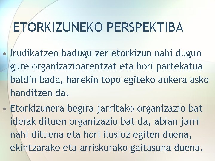 ETORKIZUNEKO PERSPEKTIBA • Irudikatzen badugu zer etorkizun nahi dugun gure organizazioarentzat eta hori partekatua