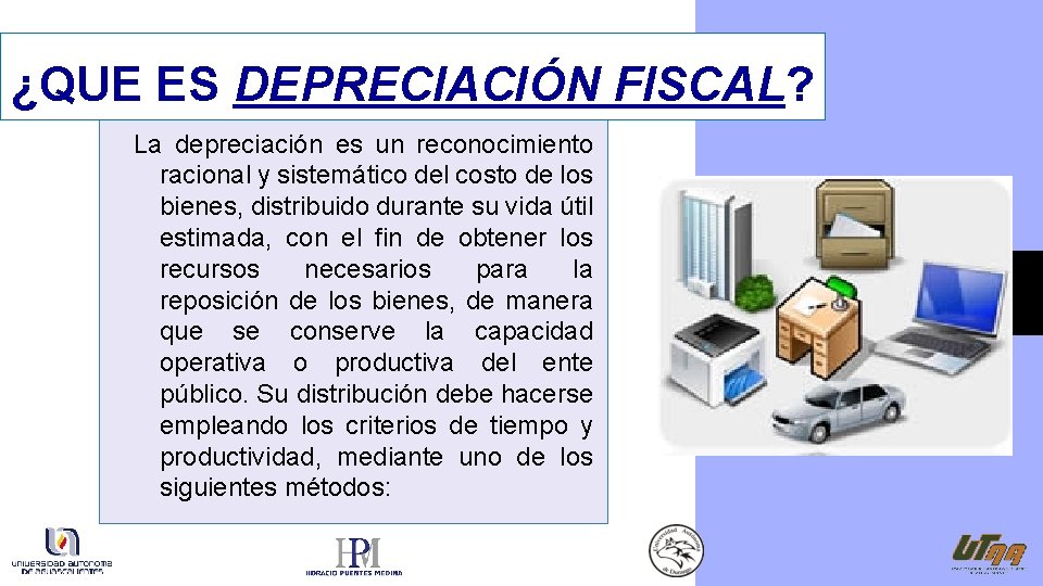¿QUE ES DEPRECIACIÓN FISCAL? La depreciación es un reconocimiento racional y sistemático del costo