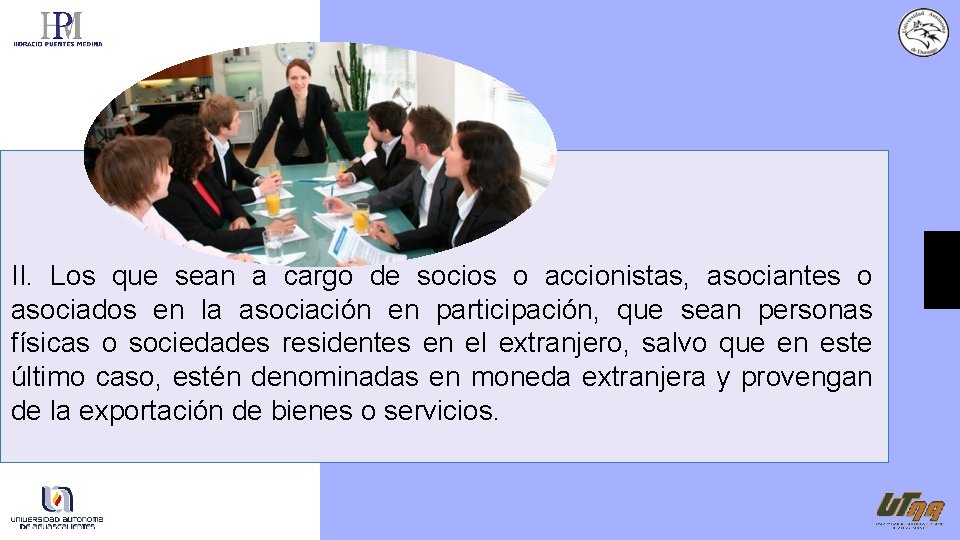 II. Los que sean a cargo de socios o accionistas, asociantes o asociados en