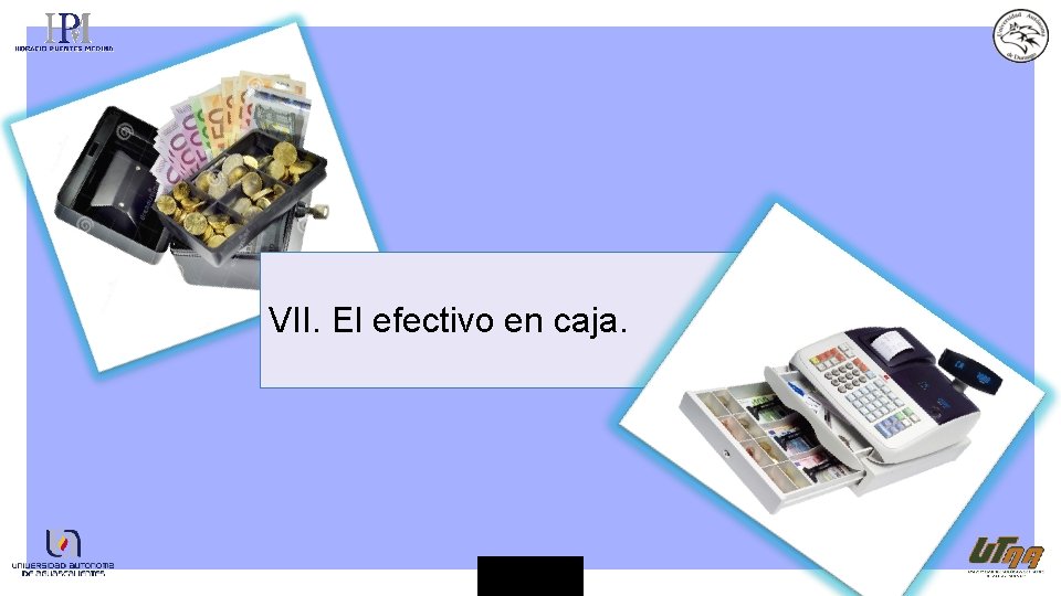 VII. El efectivo en caja. 