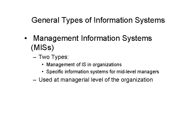 General Types of Information Systems • Management Information Systems (MISs) – Two Types: •