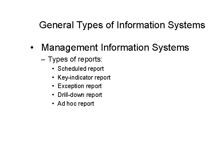 General Types of Information Systems • Management Information Systems – Types of reports: •