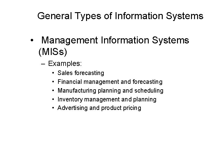 General Types of Information Systems • Management Information Systems (MISs) – Examples: • •