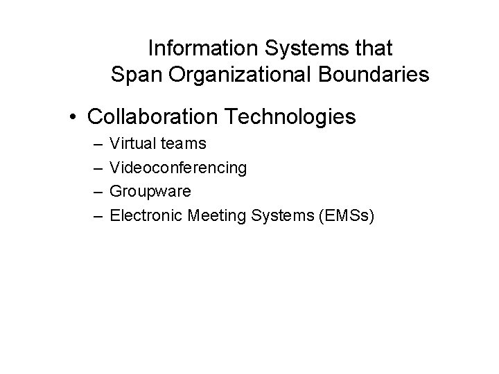 Information Systems that Span Organizational Boundaries • Collaboration Technologies – – Virtual teams Videoconferencing