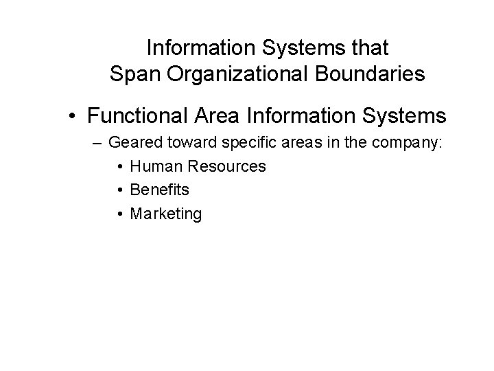 Information Systems that Span Organizational Boundaries • Functional Area Information Systems – Geared toward