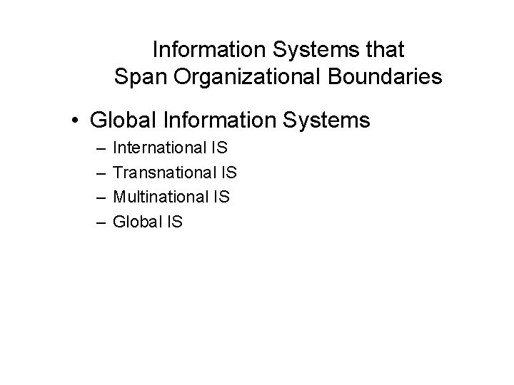 Information Systems that Span Organizational Boundaries • Global Information Systems – – International IS