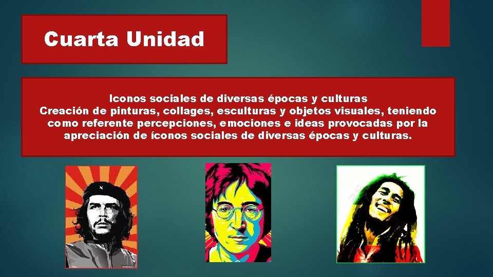 Cuarta Unidad Iconos sociales de diversas épocas y culturas Creación de pinturas, collages, esculturas