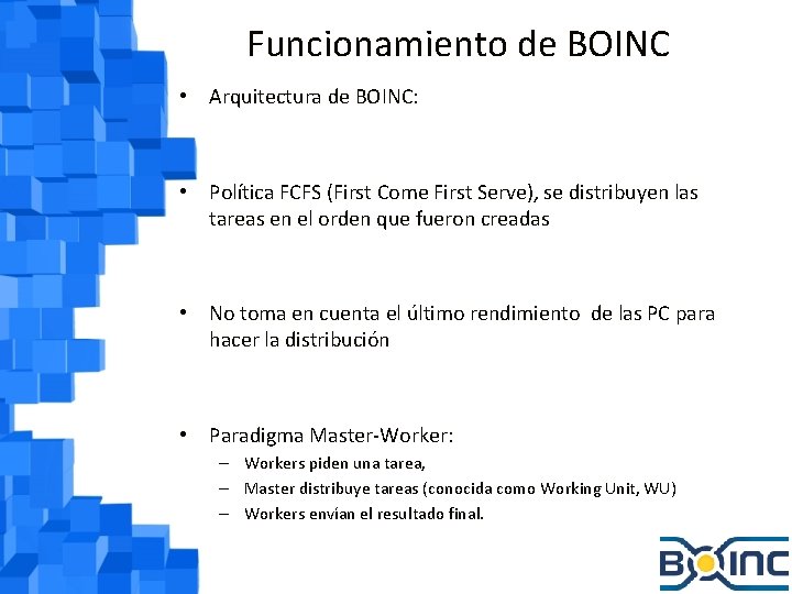 Funcionamiento de BOINC • Arquitectura de BOINC: • Política FCFS (First Come First Serve),