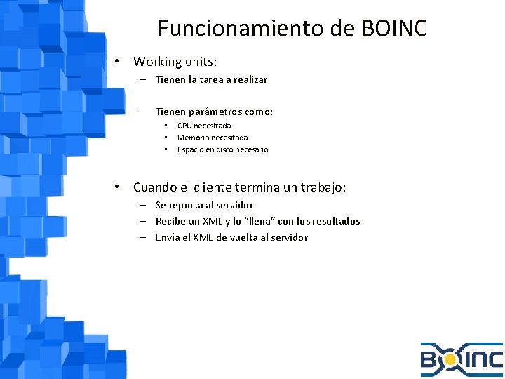 Funcionamiento de BOINC • Working units: – Tienen la tarea a realizar – Tienen