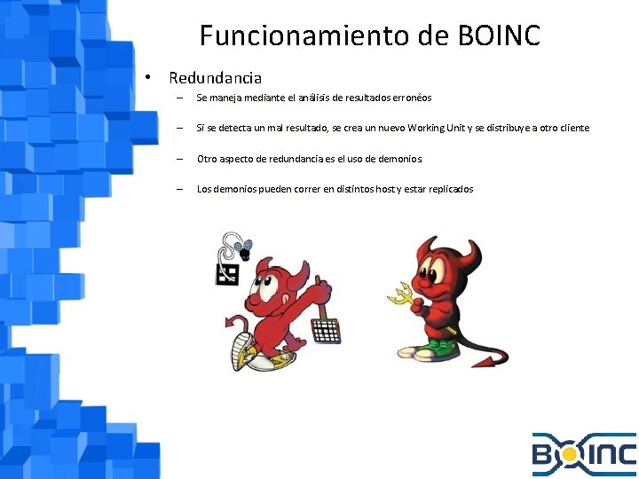 Funcionamiento de BOINC • Redundancia – Se maneja mediante el análisis de resultados erronéos