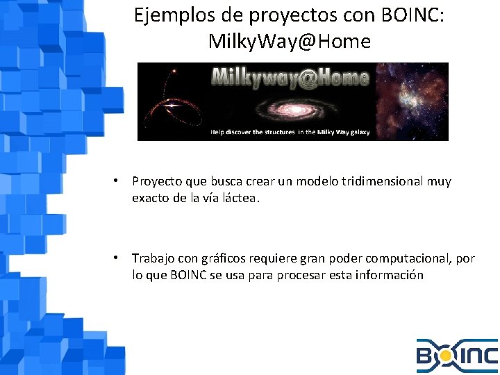Ejemplos de proyectos con BOINC: Milky. Way@Home • Proyecto que busca crear un modelo