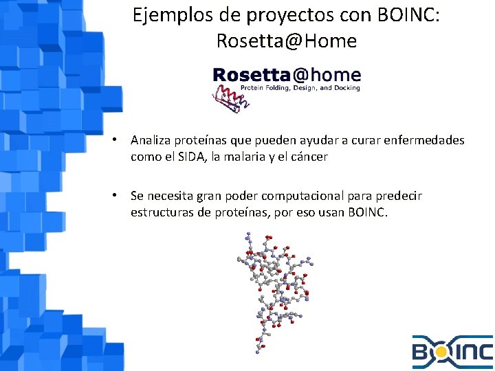 Ejemplos de proyectos con BOINC: Rosetta@Home • Analiza proteínas que pueden ayudar a curar