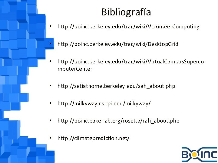 Bibliografía • http: //boinc. berkeley. edu/trac/wiki/Volunteer. Computing • http: //boinc. berkeley. edu/trac/wiki/Desktop. Grid •