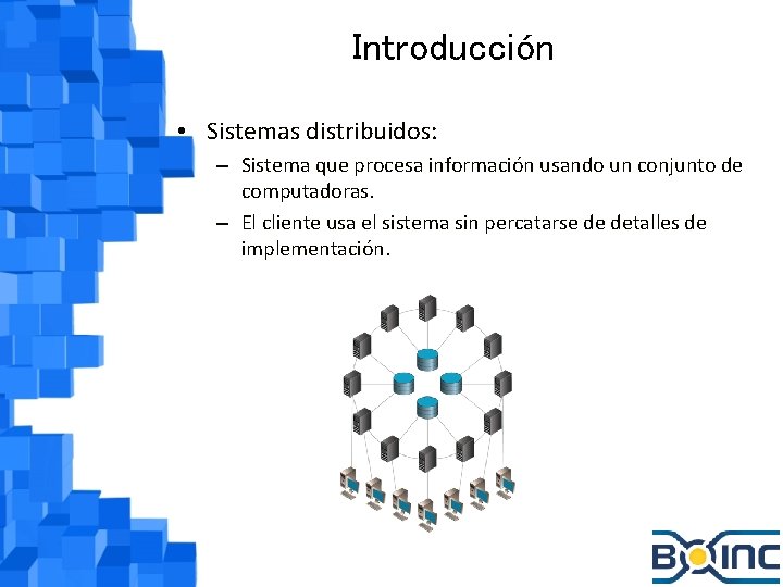 Introducción • Sistemas distribuidos: – Sistema que procesa información usando un conjunto de computadoras.