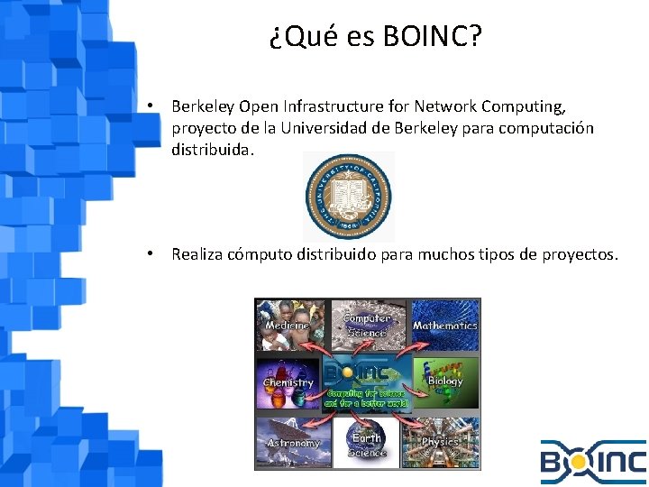 ¿Qué es BOINC? • Berkeley Open Infrastructure for Network Computing, proyecto de la Universidad