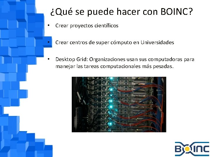 ¿Qué se puede hacer con BOINC? • Crear proyectos científicos • Crear centros de