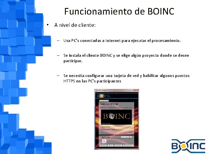 Funcionamiento de BOINC • A nivel de cliente: – Usa PC’s conectadas a Internet