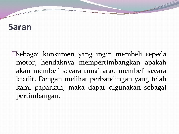 Saran �Sebagai konsumen yang ingin membeli sepeda motor, hendaknya mempertimbangkan apakah akan membeli secara