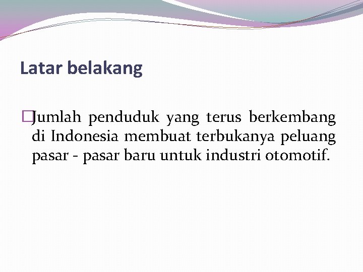 Latar belakang �Jumlah penduduk yang terus berkembang di Indonesia membuat terbukanya peluang pasar -