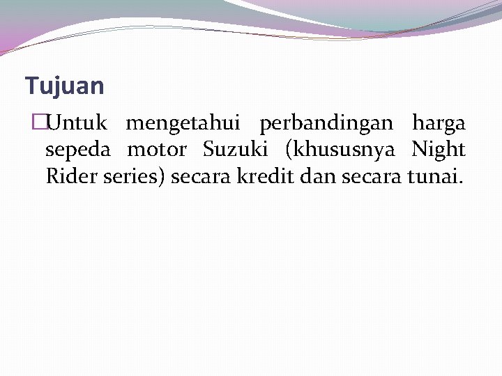 Tujuan �Untuk mengetahui perbandingan harga sepeda motor Suzuki (khususnya Night Rider series) secara kredit