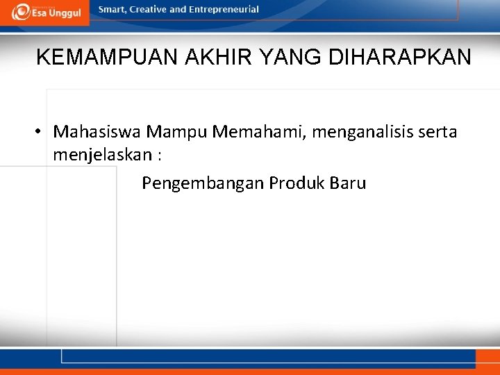 KEMAMPUAN AKHIR YANG DIHARAPKAN • Mahasiswa Mampu Memahami, menganalisis serta menjelaskan : Pengembangan Produk