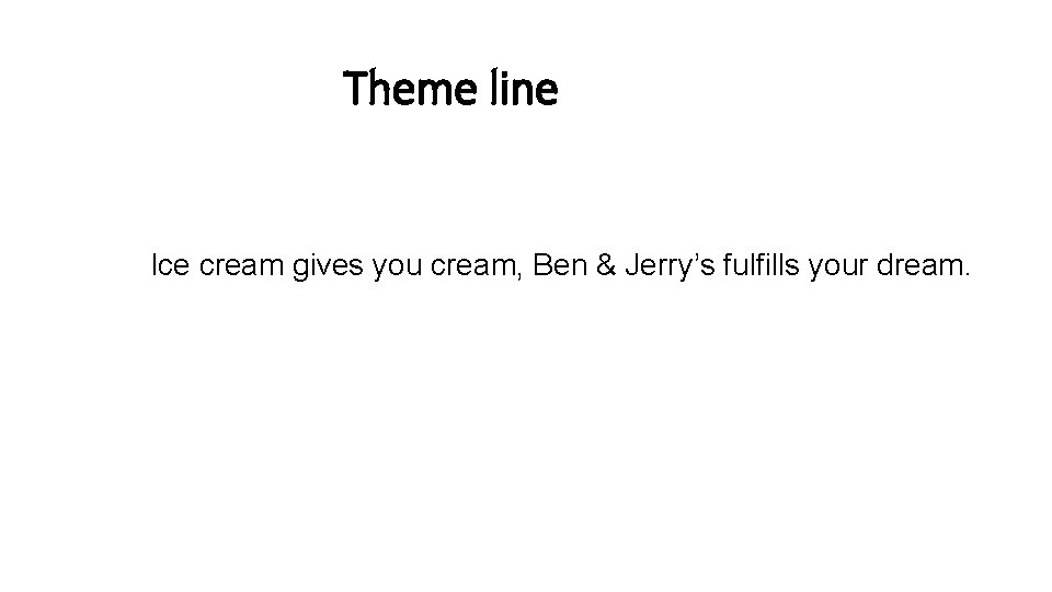 Theme line Ice cream gives you cream, Ben & Jerry’s fulfills your dream. 