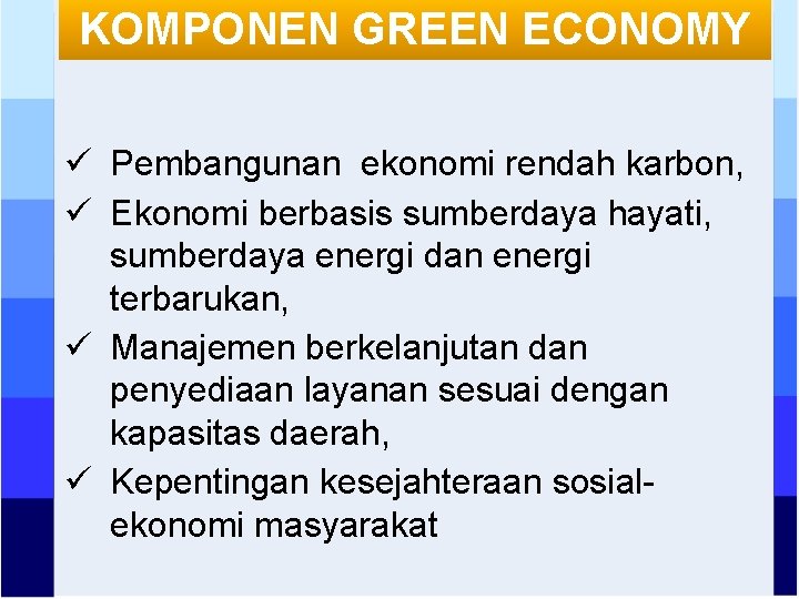 KOMPONEN GREEN ECONOMY ü Pembangunan ekonomi rendah karbon, ü Ekonomi berbasis sumberdaya hayati, sumberdaya