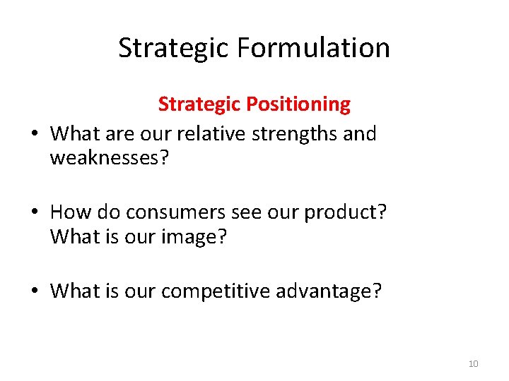 Strategic Formulation Strategic Positioning • What are our relative strengths and weaknesses? • How