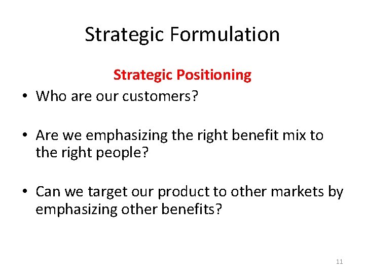 Strategic Formulation Strategic Positioning • Who are our customers? • Are we emphasizing the