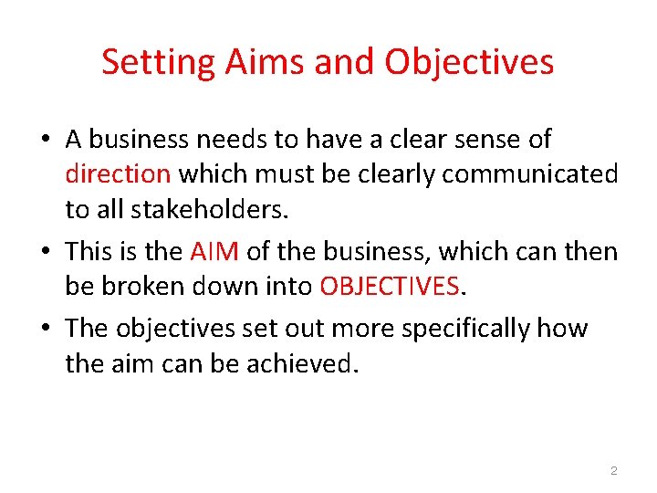 Setting Aims and Objectives • A business needs to have a clear sense of