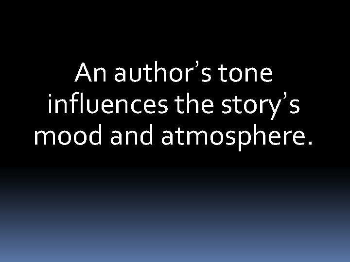 An author’s tone influences the story’s mood and atmosphere. 
