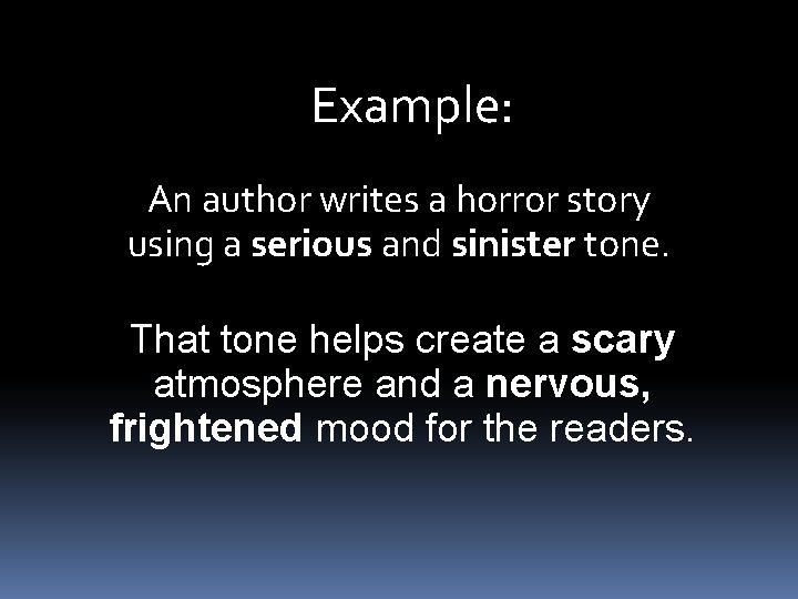 Example: An author writes a horror story using a serious and sinister tone. That