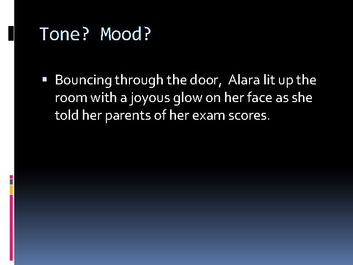 Tone? Mood? Bouncing through the door, Alara lit up the room with a joyous