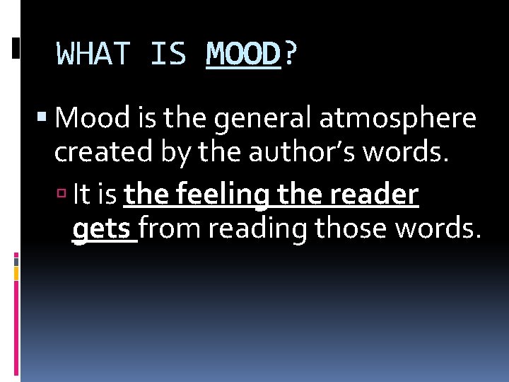 WHAT IS MOOD? Mood is the general atmosphere created by the author’s words. It