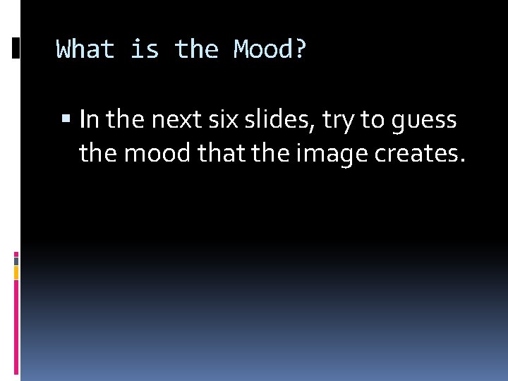 What is the Mood? In the next six slides, try to guess the mood