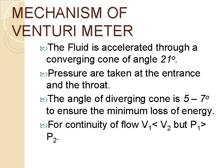 MECHANISM OF VENTURI METER The Fluid is accelerated through a converging cone of angle
