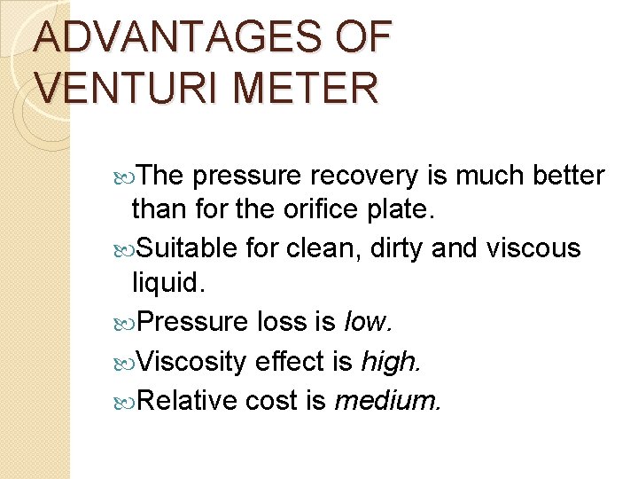 ADVANTAGES OF VENTURI METER The pressure recovery is much better than for the orifice