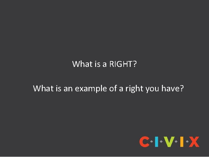 What is a RIGHT? What is an example of a right you have? 