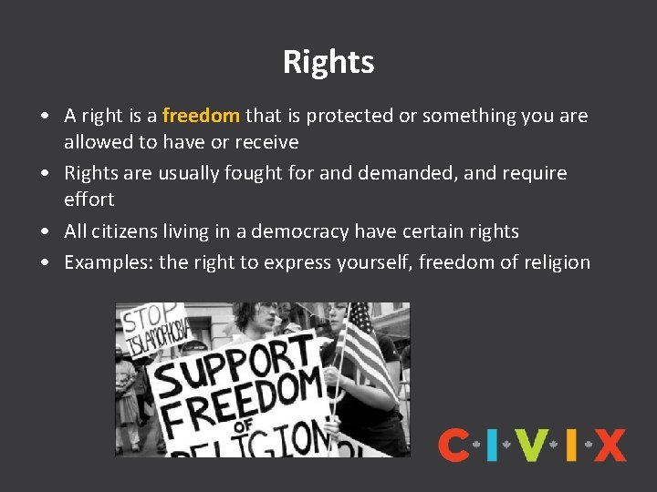 Rights • A right is a freedom that is protected or something you are