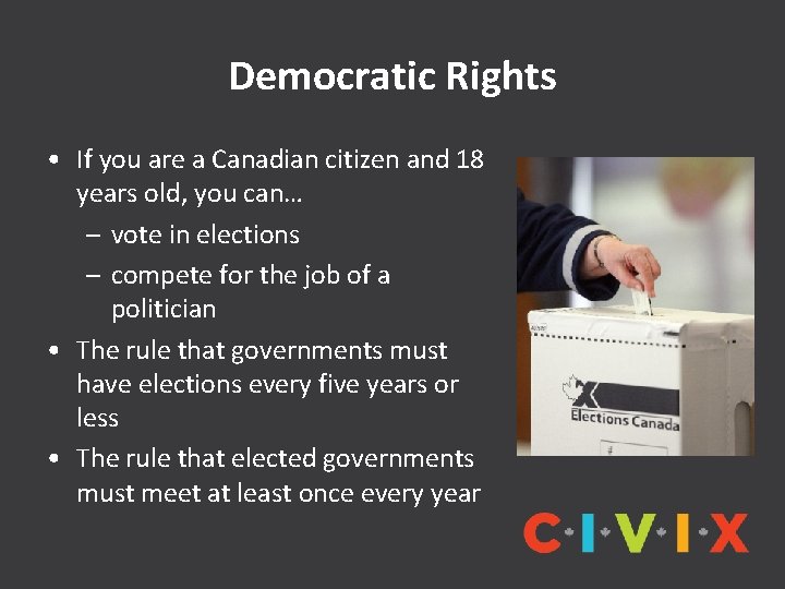 Democratic Rights • If you are a Canadian citizen and 18 years old, you