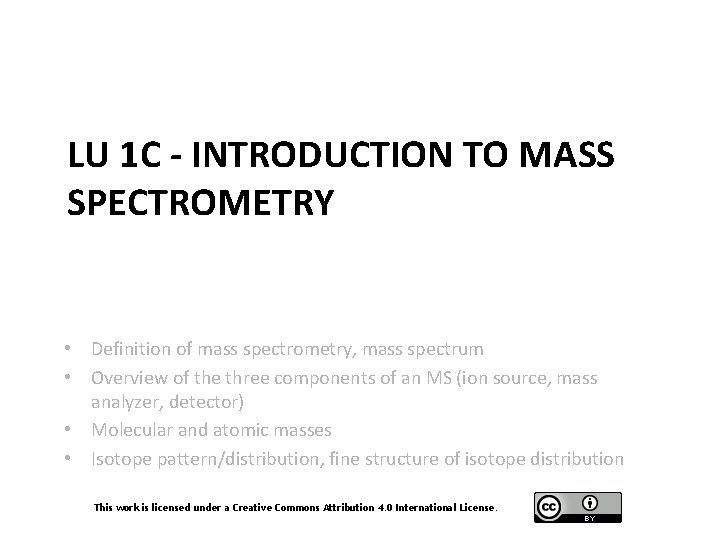 LU 1 C - INTRODUCTION TO MASS SPECTROMETRY • Definition of mass spectrometry, mass