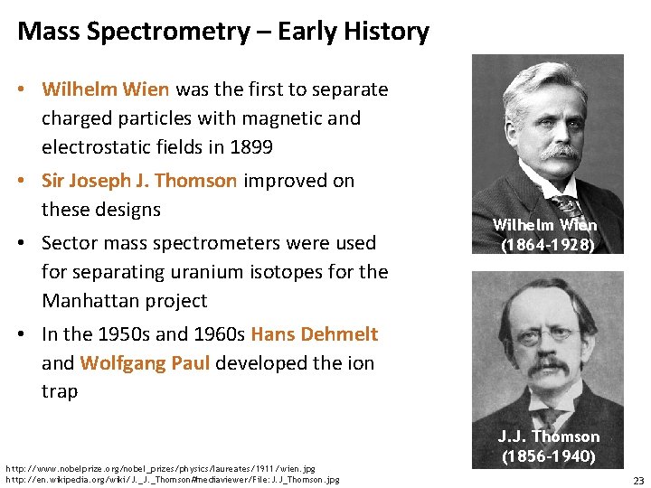 Mass Spectrometry – Early History • Wilhelm Wien was the first to separate charged