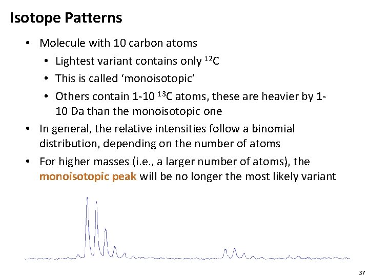 Isotope Patterns • Molecule with 10 carbon atoms • Lightest variant contains only 12