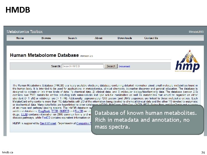 HMDB Database of known human metabolites. Rich in metadata and annotation, no mass spectra.