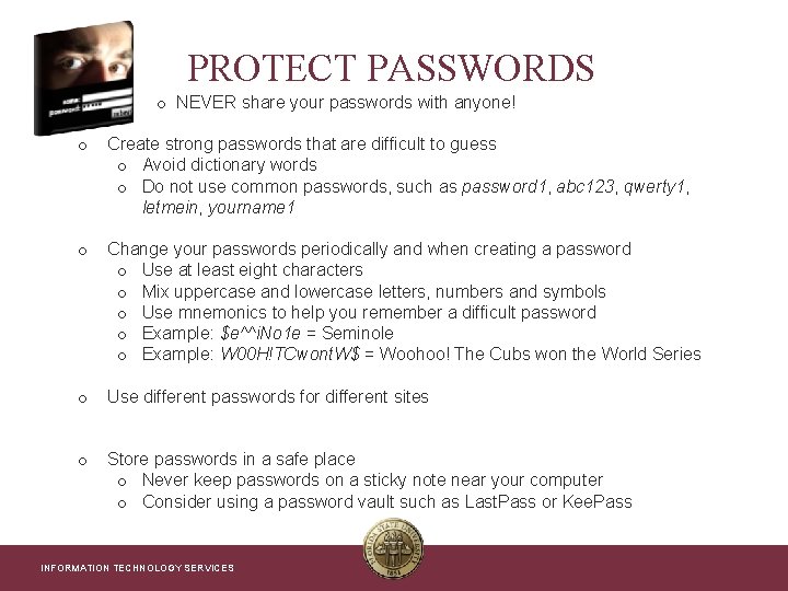 PROTECT PASSWORDS o NEVER share your passwords with anyone! o Create strong passwords that