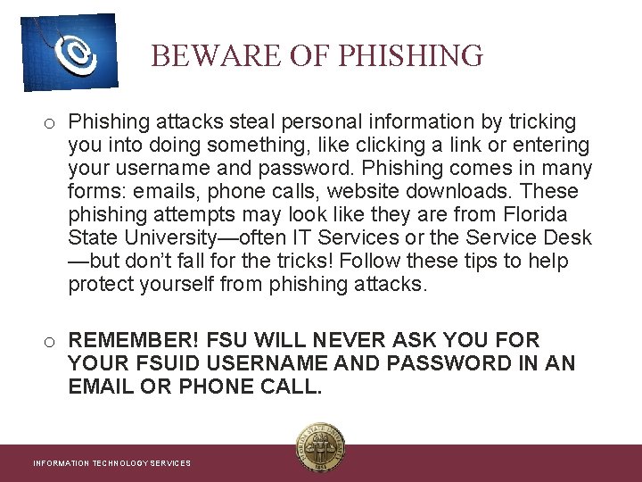 BEWARE OF PHISHING o Phishing attacks steal personal information by tricking you into doing