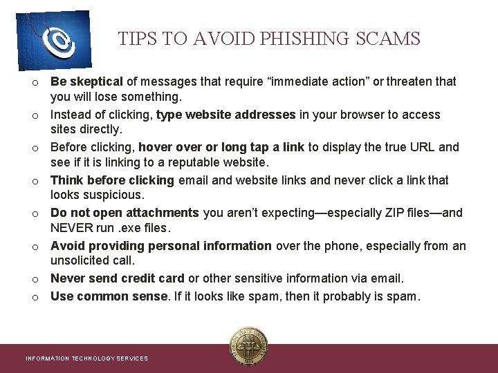 TIPS TO AVOID PHISHING SCAMS o Be skeptical of messages that require “immediate action”