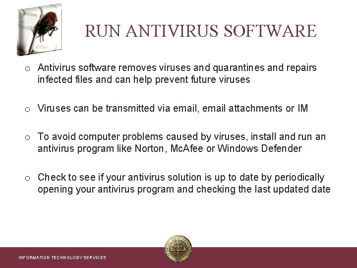 RUN ANTIVIRUS SOFTWARE o Antivirus software removes viruses and quarantines and repairs infected files